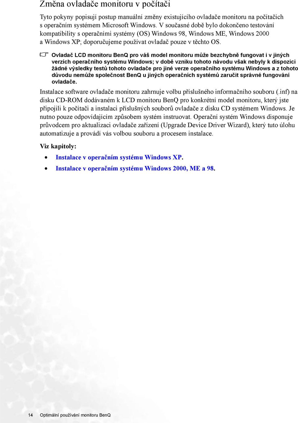 Ovladač LCD monitoru BenQ pro váš model monitoru může bezchybně fungovat i v jiných verzích operačního systému Windows; v době vzniku tohoto návodu však nebyly k dispozici žádné výsledky testů tohoto