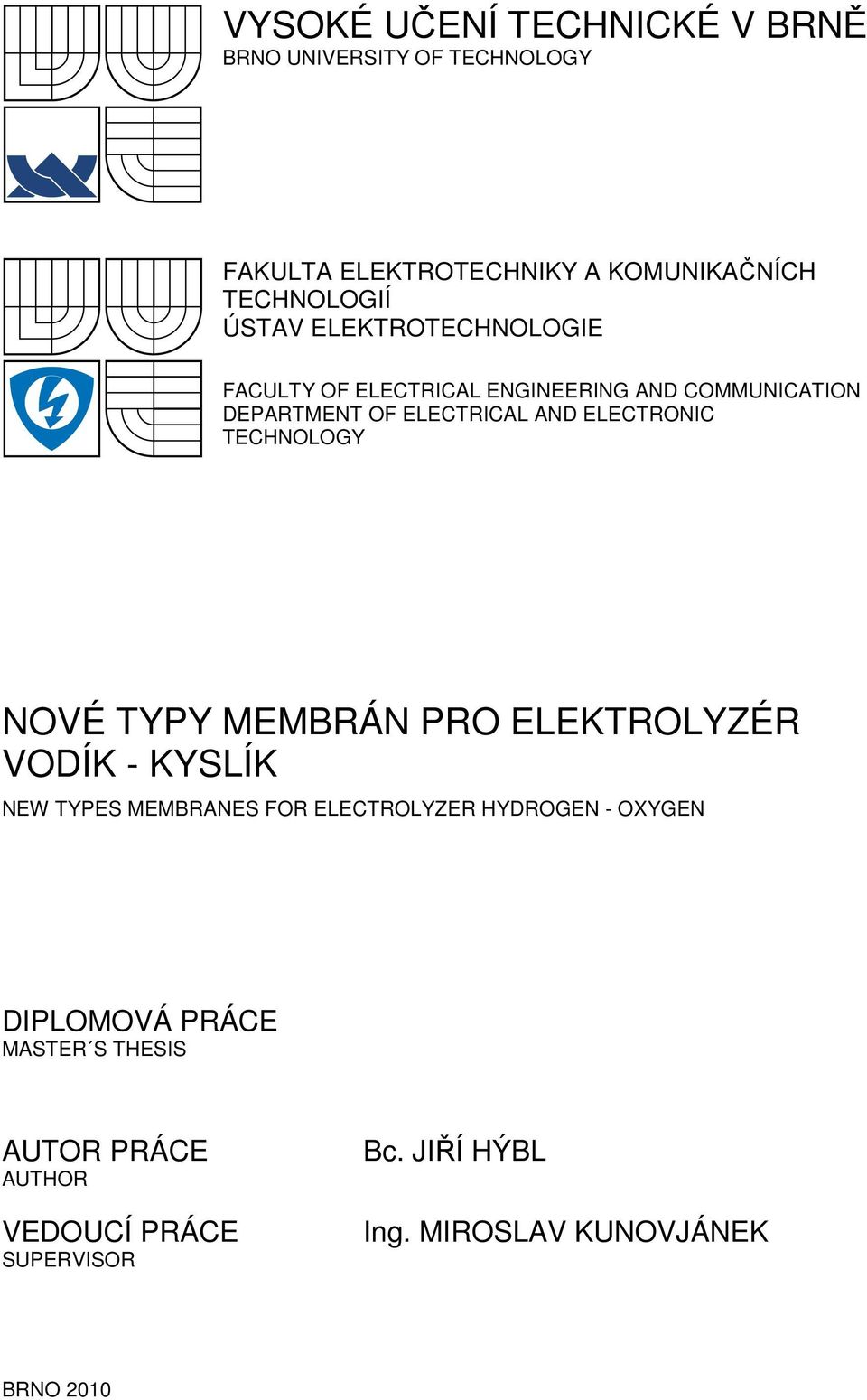 TECHNOLOGY NOVÉ TYPY MEMBRÁN PRO ELEKTROLYZÉR VODÍK - KYSLÍK NEW TYPES MEMBRANES FOR ELECTROLYZER HYDROGEN - OXYGEN