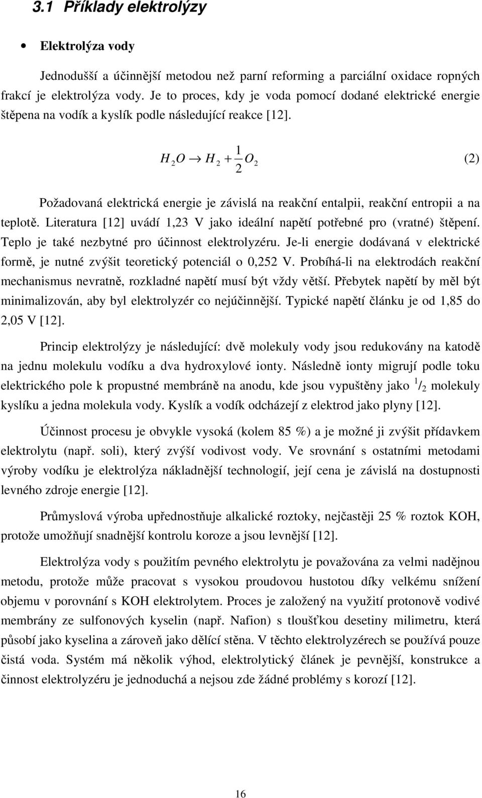 1 H 2 O H 2 + O 2 (2) 2 Požadovaná elektrická energie je závislá na reakční entalpii, reakční entropii a na teplotě. Literatura [12] uvádí 1,23 V jako ideální napětí potřebné pro (vratné) štěpení.