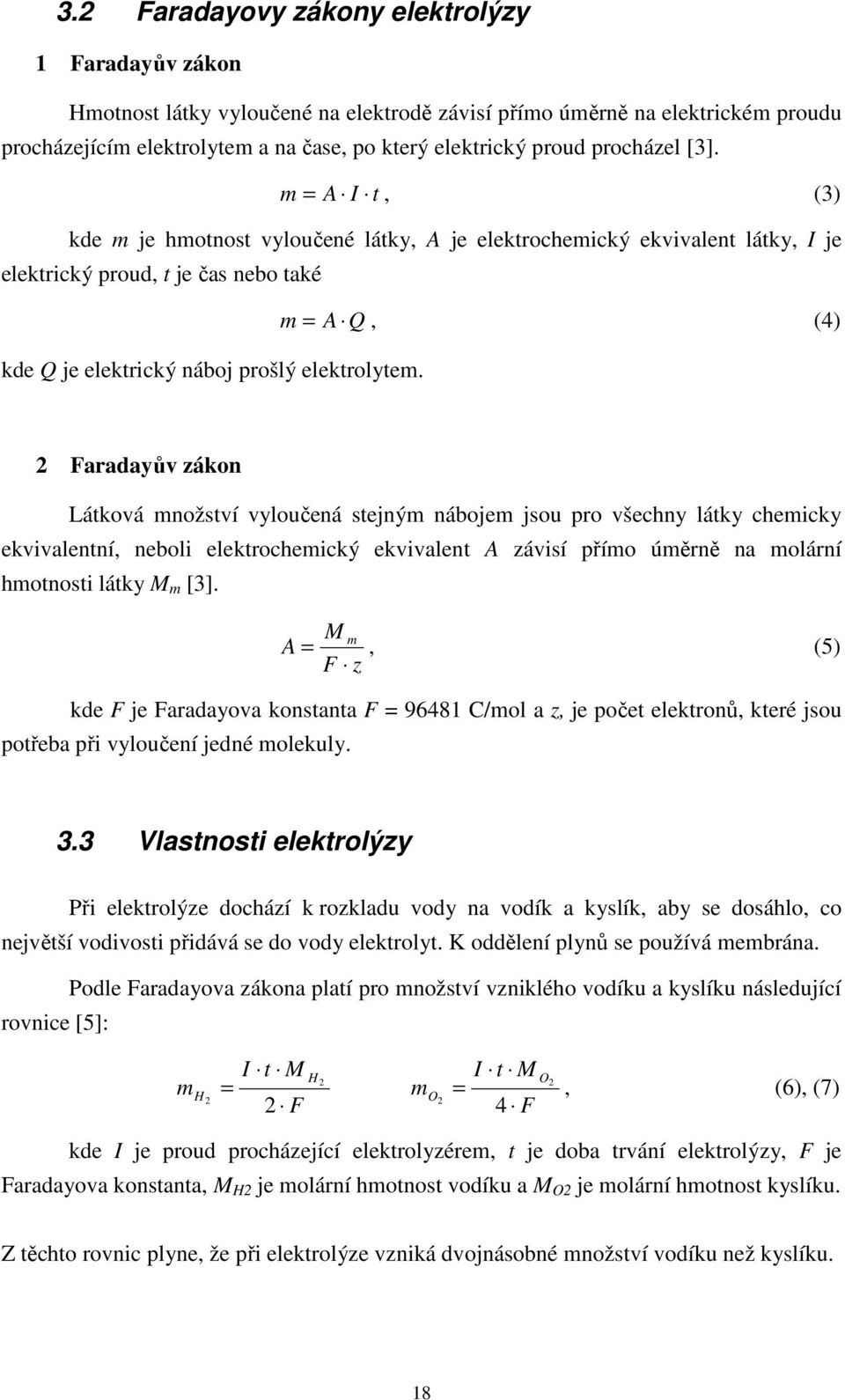 m = A I t, (3) kde m je hmotnost vyloučené látky, A je elektrochemický ekvivalent látky, I je elektrický proud, t je čas nebo také m = A Q, (4) kde Q je elektrický náboj prošlý elektrolytem.