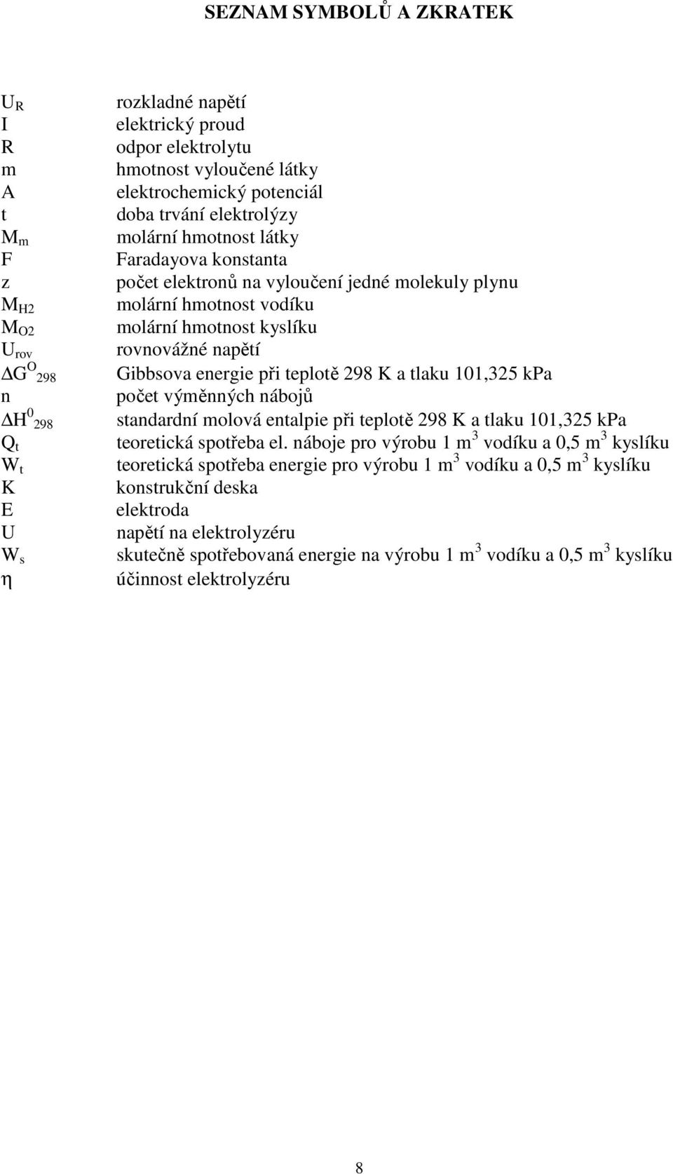 Gibbsova energie při teplotě 298 K a tlaku 101,325 kpa počet výměnných nábojů standardní molová entalpie při teplotě 298 K a tlaku 101,325 kpa teoretická spotřeba el.