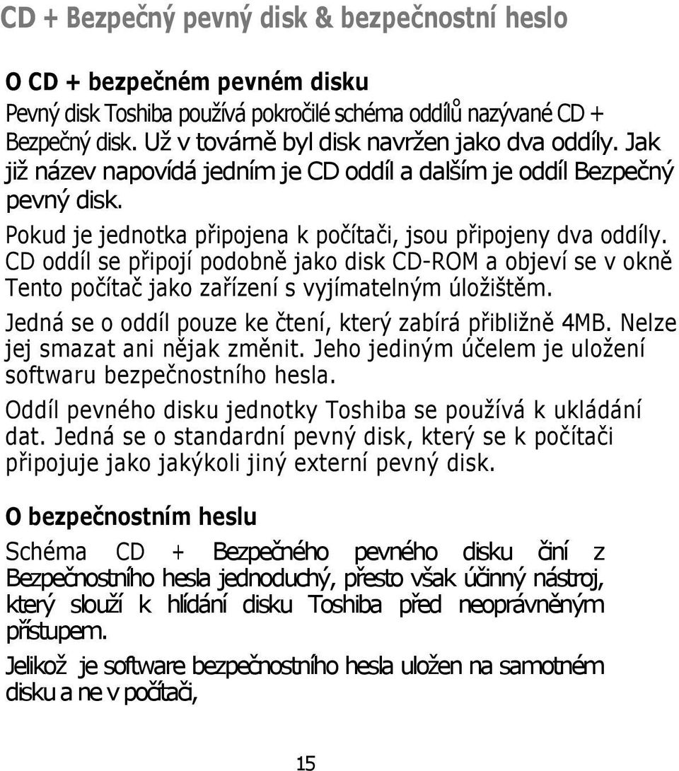 CD oddíl se připojí podobně jako disk CD-ROM a objeví se v okně Tento počítač jako zařízení s vyjímatelným úložištěm. Jedná se o oddíl pouze ke čtení, který zabírá přibližně 4MB.