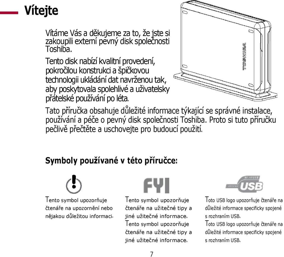 Tato příručka obsahuje důležité informace týkající se správné instalace, používání a péče o pevný disk společnosti Toshiba. Proto si tuto příručku pečlivě přečtěte a uschovejte pro budoucí použití.