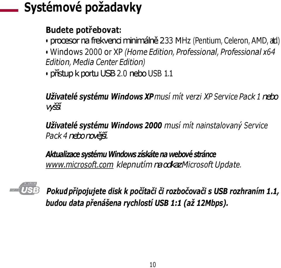 1 Uživatelé systému Windows XP musí mít verzi XP Service Pack 1 nebo vyšší. Uživatelé systému Windows 2000 musí mít nainstalovaný Service Pack 4 nebo novější.