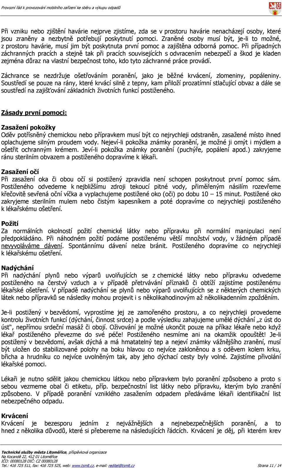 Při případných záchranných pracích a stejně tak při pracích souvisejících s odvracením nebezpečí a škod je kladen zejména důraz na vlastní bezpečnost toho, kdo tyto záchranné práce provádí.