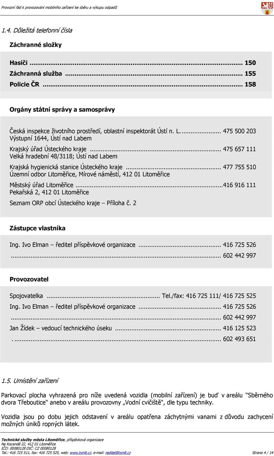 .. 477 755 510 Územní odbor Litoměřice, Mírové náměstí, 412 01 Litoměřice Městský úřad Litoměřice... 416 916 111 Pekařská 2, 412 01 Litoměřice Seznam ORP obcí Ústeckého kraje Příloha č.