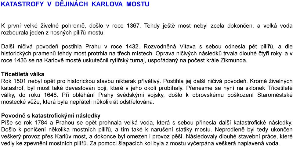 Oprava ničivých následků trvala dlouhé čtyři roky, a v roce 1436 se na Karlově mostě uskutečnil rytířský turnaj, uspořádaný na počest krále Zikmunda.