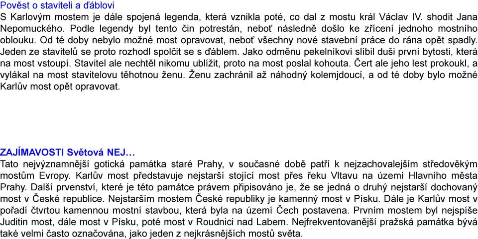 Jeden ze stavitelů se proto rozhodl spolčit se s ďáblem. Jako odměnu pekelníkovi slíbil duši první bytosti, která na most vstoupí. Stavitel ale nechtěl nikomu ublížit, proto na most poslal kohouta.