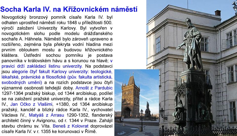 Náměstí bylo zároveň upraveno a rozšířeno, zejména byla překryta vodní hladina mezi prvním obloukem mostu a budovou křižovnického kláštera.