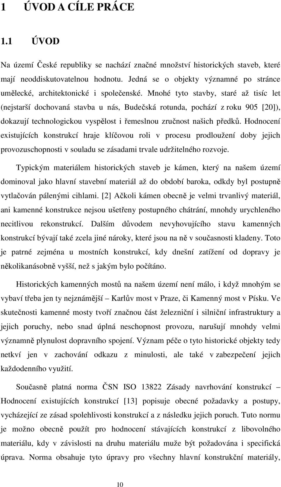 Mnohé tyto stavby, staré až tisíc let (nejstarší dochovaná stavba u nás, Budečská rotunda, pochází z roku 905 [20]), dokazují technologickou vyspělost i řemeslnou zručnost našich předků.