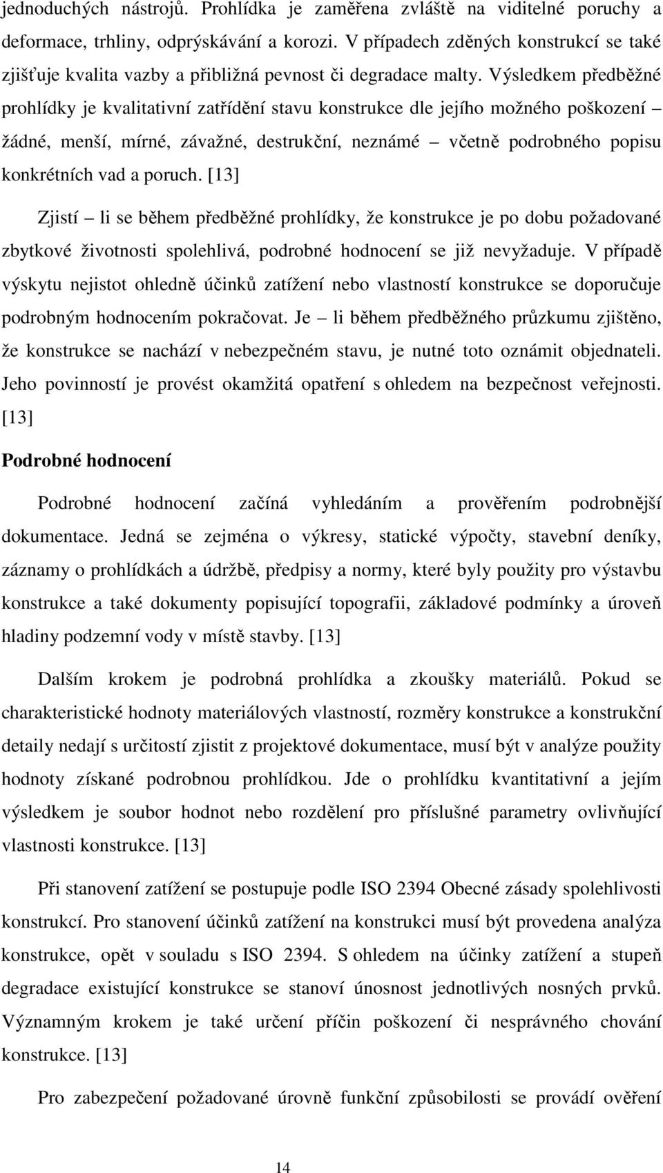 Výsledkem předběžné prohlídky je kvalitativní zatřídění stavu konstrukce dle jejího možného poškození žádné, menší, mírné, závažné, destrukční, neznámé včetně podrobného popisu konkrétních vad a