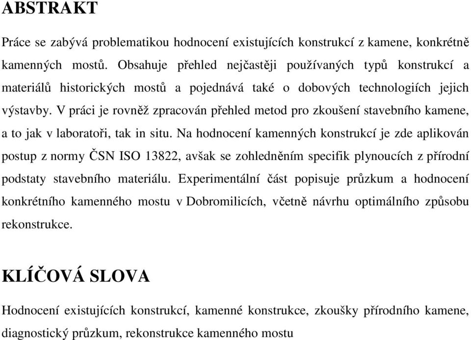 V práci je rovněž zpracován přehled metod pro zkoušení stavebního kamene, a to jak v laboratoři, tak in situ.