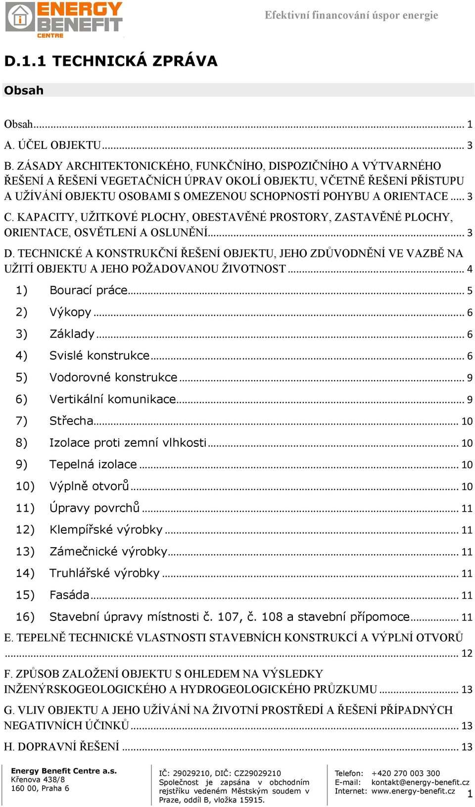 ORIENTACE... 3 C. KAPACITY, UŽITKOVÉ PLOCHY, OBESTAVĚNÉ PROSTORY, ZASTAVĚNÉ PLOCHY, ORIENTACE, OSVĚTLENÍ A OSLUNĚNÍ... 3 D.