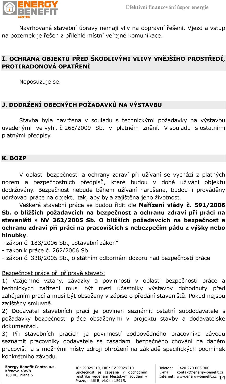 DODRŽENÍ OBECNÝCH POŽADAVKŮ NA VÝSTAVBU Stavba byla navržena v souladu s technickými požadavky na výstavbu uvedenými ve vyhl. č 268/2009 Sb. v platném znění. V souladu s ostatními platnými předpisy.