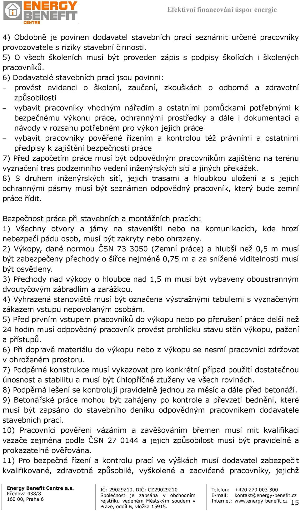 6) Dodavatelé stavebních prací jsou povinni: provést evidenci o školení, zaučení, zkouškách o odborné a zdravotní způsobilosti vybavit pracovníky vhodným nářadím a ostatními pomůckami potřebnými k