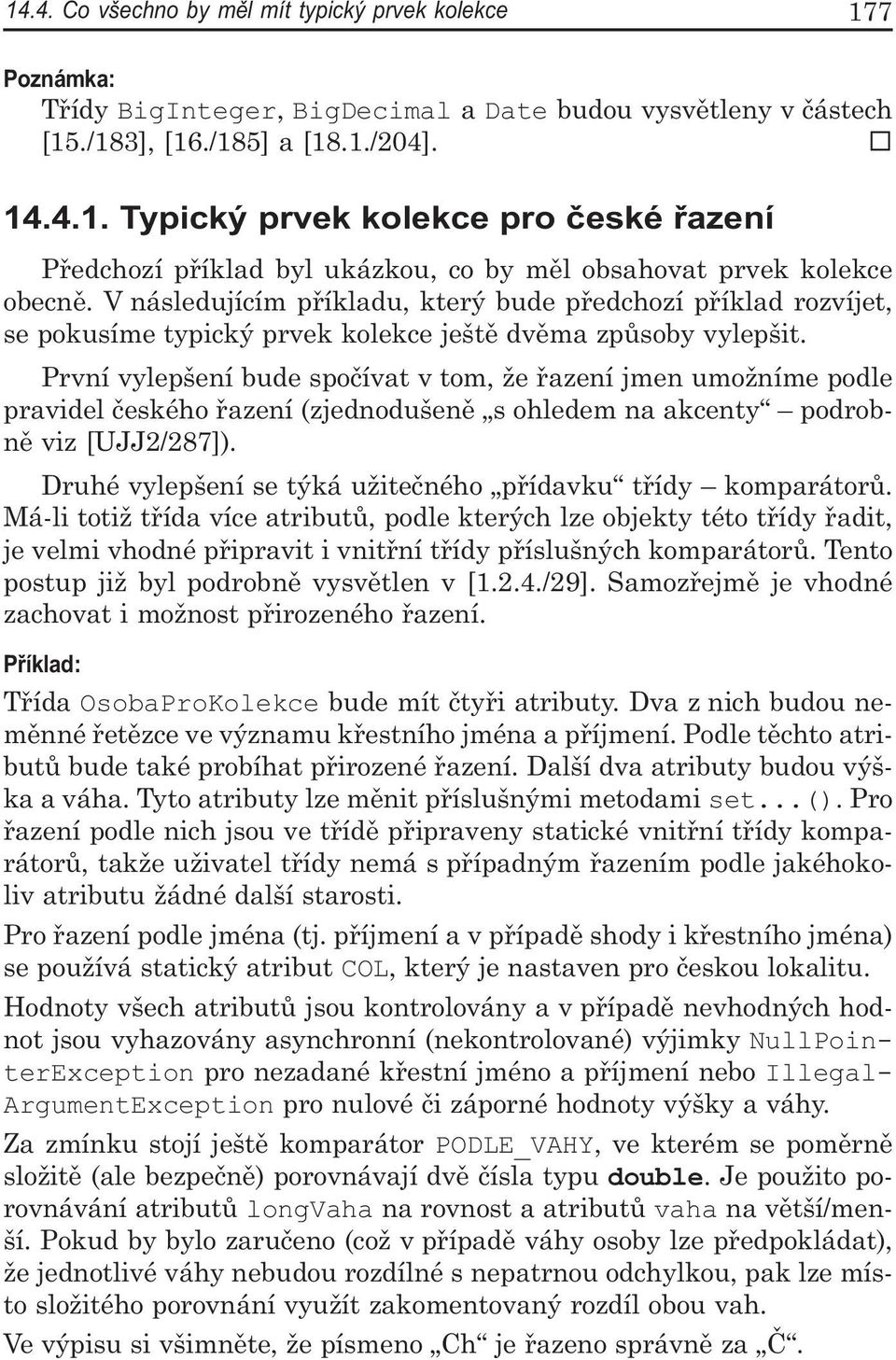 První vylepšení bude spočívat v tom, že řazení jmen umožníme podle pravidel českého řazení (zjednodušeně s ohledem na akcenty podrobně viz [UJJ2/287).