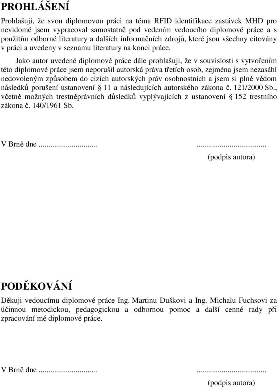 Jako autor uvedené diplomové práce dále prohlašuji, že v souvislosti s vytvořením této diplomové práce jsem neporušil autorská práva třetích osob, zejména jsem nezasáhl nedovoleným způsobem do cizích