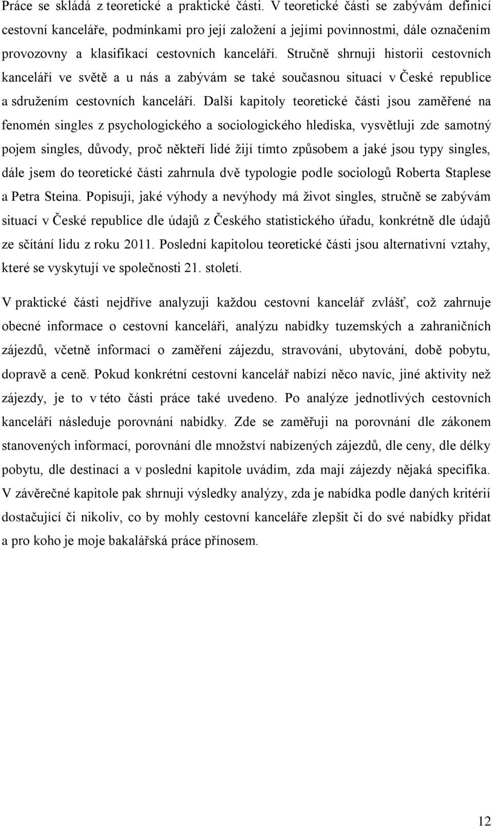 Stručně shrnuji historii cestovních kanceláří ve světě a u nás a zabývám se také současnou situací v České republice a sdružením cestovních kanceláří.