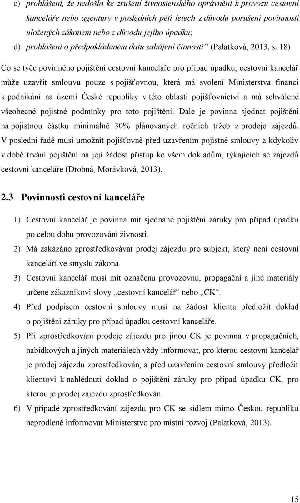 18) Co se týče povinného pojištění cestovní kanceláře pro případ úpadku, cestovní kancelář může uzavřít smlouvu pouze s pojišťovnou, která má svolení Ministerstva financí k podnikání na území České