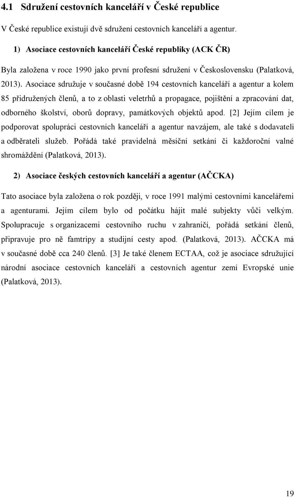 Asociace sdružuje v současné době 194 cestovních kanceláří a agentur a kolem 85 přidružených členů, a to z oblasti veletrhů a propagace, pojištění a zpracování dat, odborného školství, oborů dopravy,