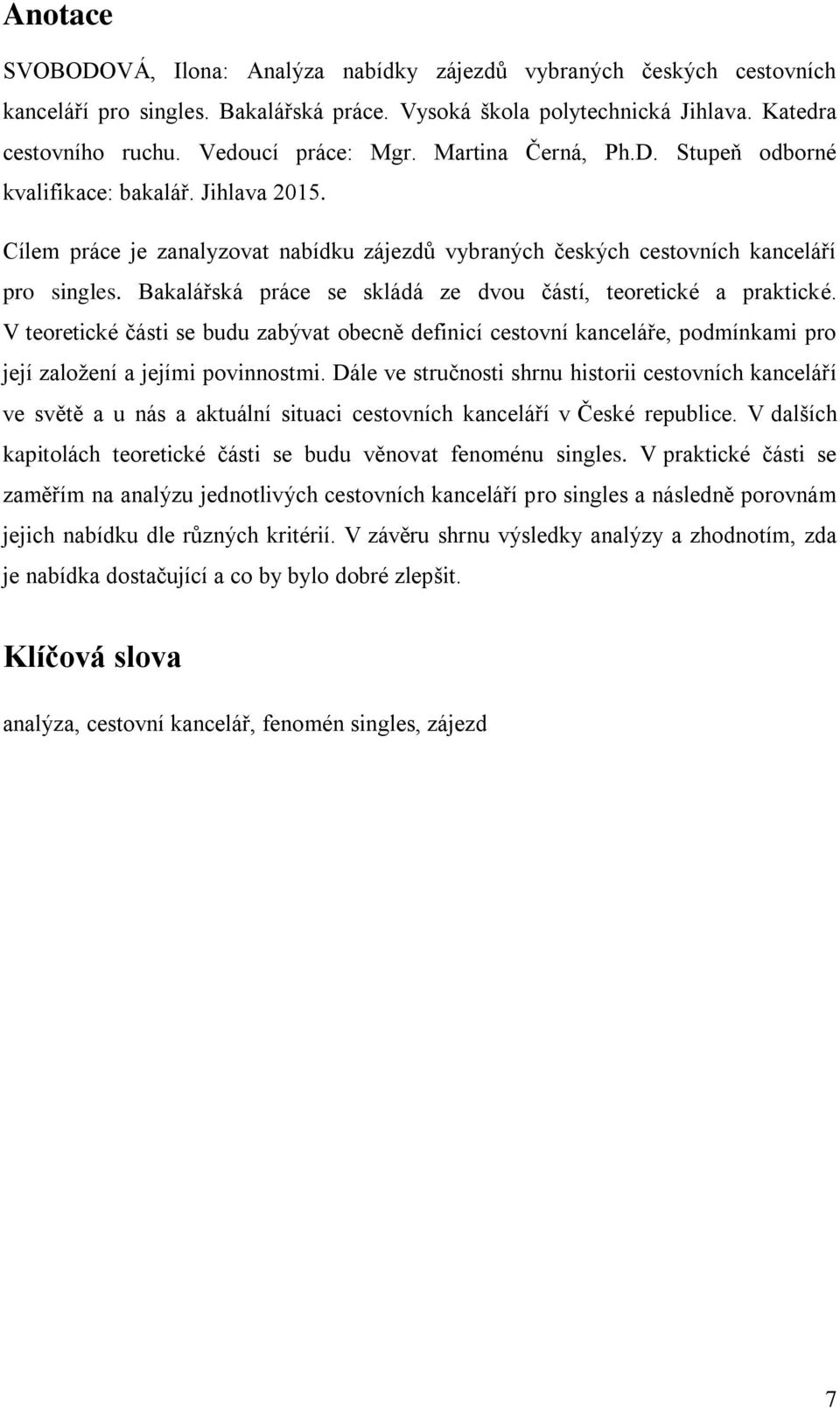 Bakalářská práce se skládá ze dvou částí, teoretické a praktické. V teoretické části se budu zabývat obecně definicí cestovní kanceláře, podmínkami pro její založení a jejími povinnostmi.