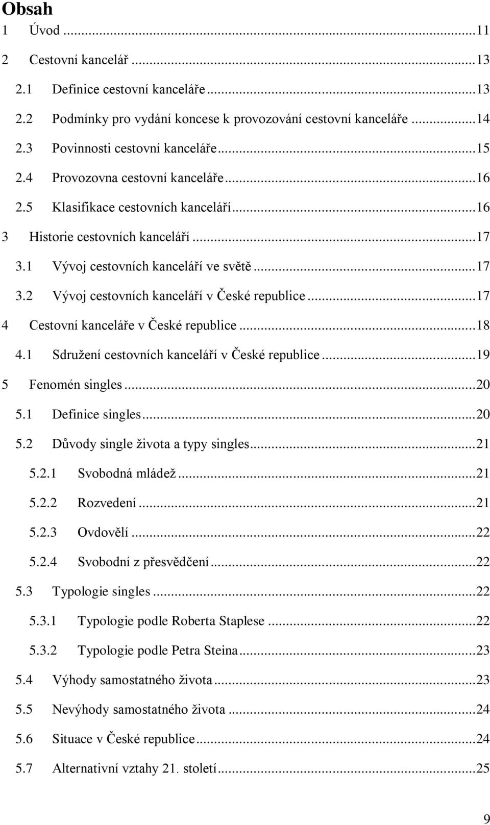 .. 17 4 Cestovní kanceláře v České republice... 18 4.1 Sdružení cestovních kanceláří v České republice... 19 5 Fenomén singles... 20 5.1 Definice singles... 20 5.2 Důvody single života a typy singles.