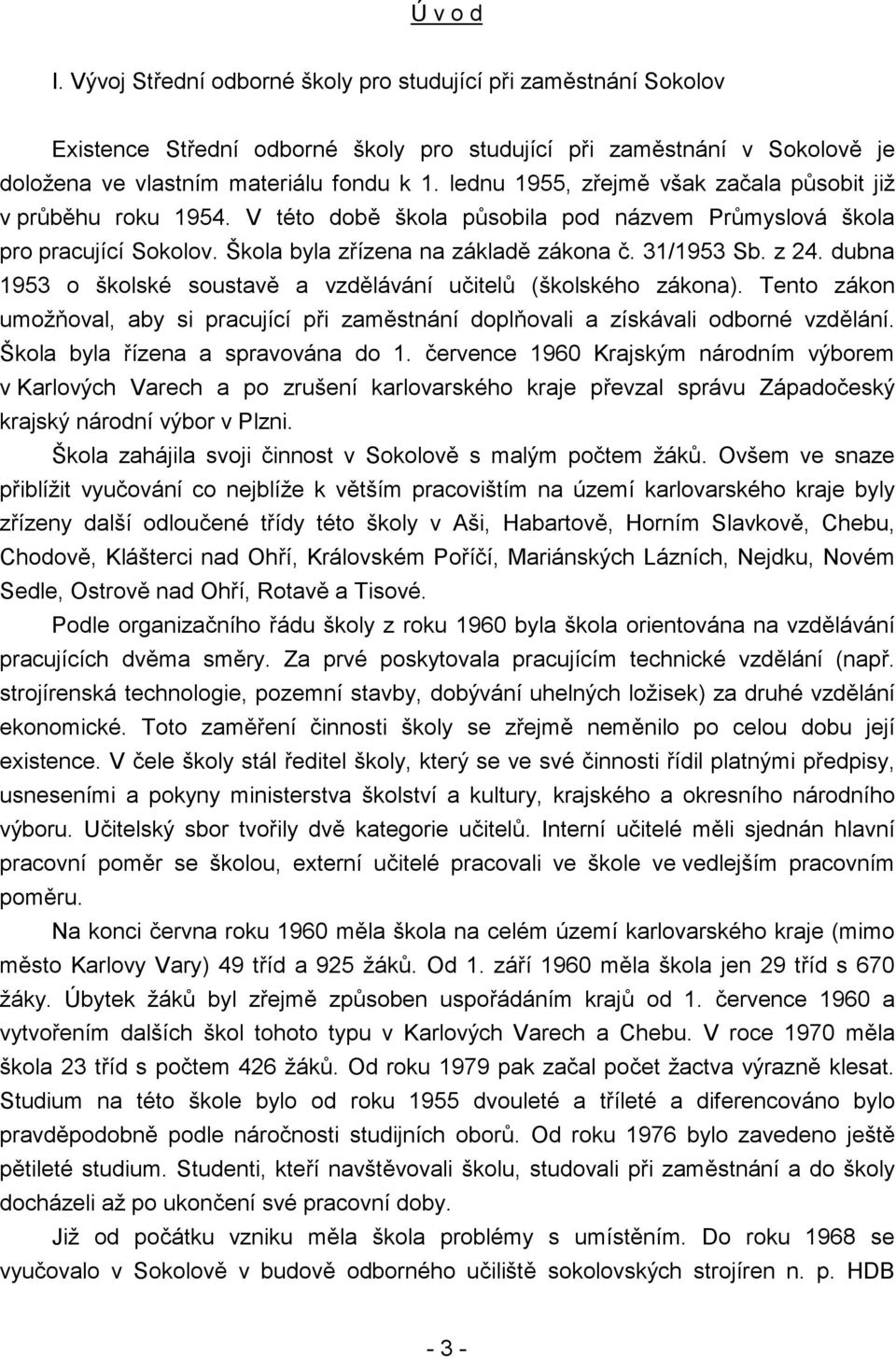 dubna 1953 o školské soustavě a vzdělávání učitelů (školského zákona). Tento zákon umožňoval, aby si pracující při zaměstnání doplňovali a získávali odborné vzdělání.