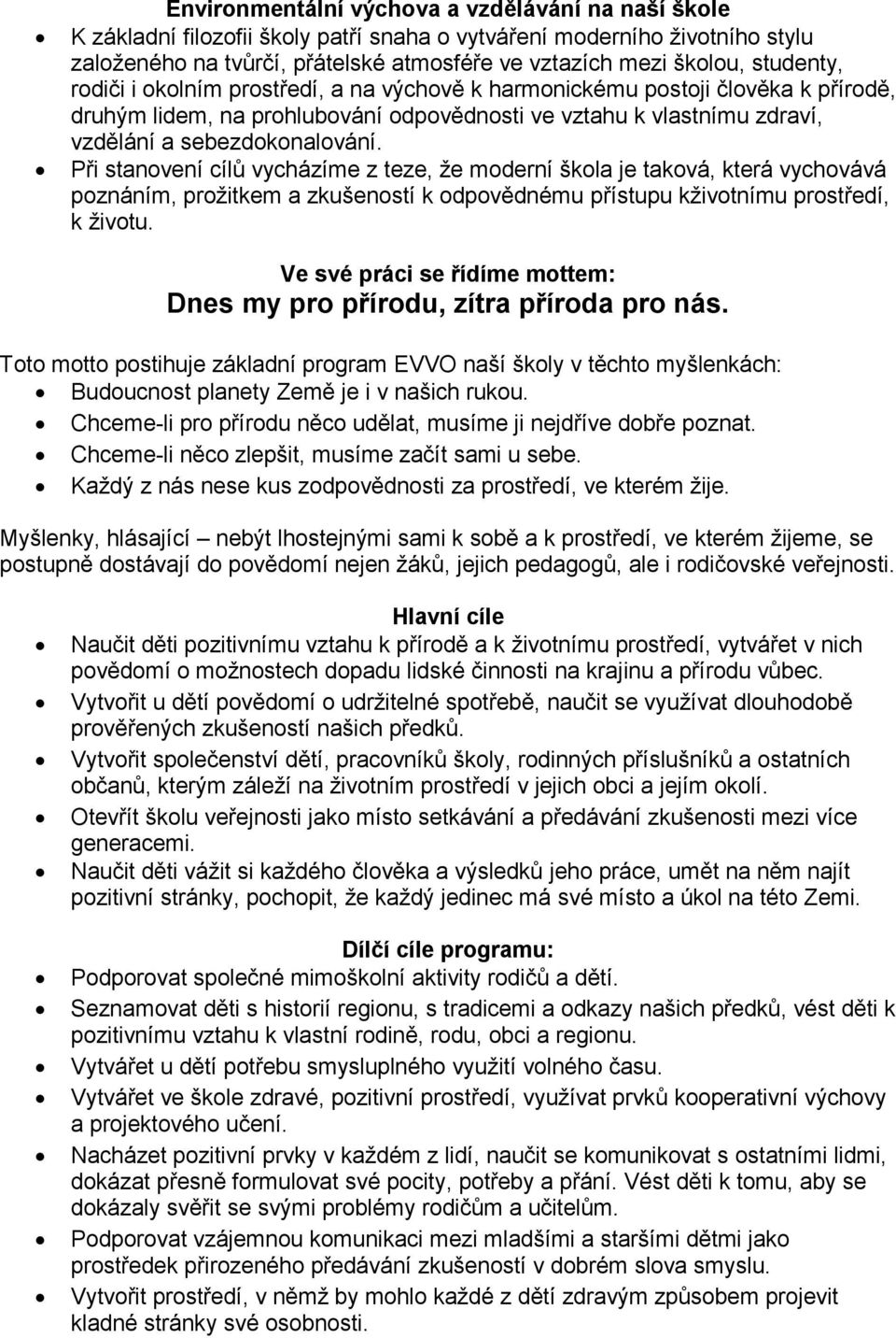 Při stanovení cílů vycházíme z teze, ţe moderní škola je taková, která vychovává poznáním, proţitkem a zkušeností k odpovědnému přístupu kţivotnímu prostředí, k ţivotu.