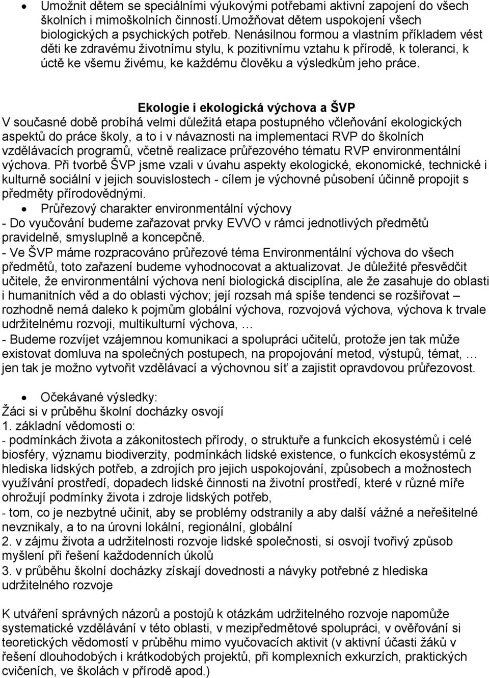 Ekologie i ekologická výchova a ŠVP V současné době probíhá velmi důleţitá etapa postupného včleňování ekologických aspektů do práce školy, a to i v návaznosti na implementaci RVP do školních