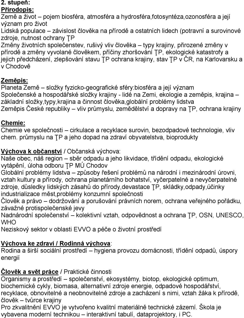 a jejich předcházení, zlepšování stavu ŢP ochrana krajiny, stav ŢP v ČR, na Karlovarsku a v Chodově Zeměpis: Planeta Země sloţky fyzicko-geografické sféry:biosféra a její význam Společenské a