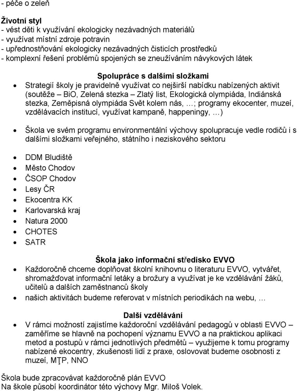 Ekologická olympiáda, Indiánská stezka, Zeměpisná olympiáda Svět kolem nás, ; programy ekocenter, muzeí, vzdělávacích institucí, vyuţívat kampaně, happeningy, ) Škola ve svém programu environmentální