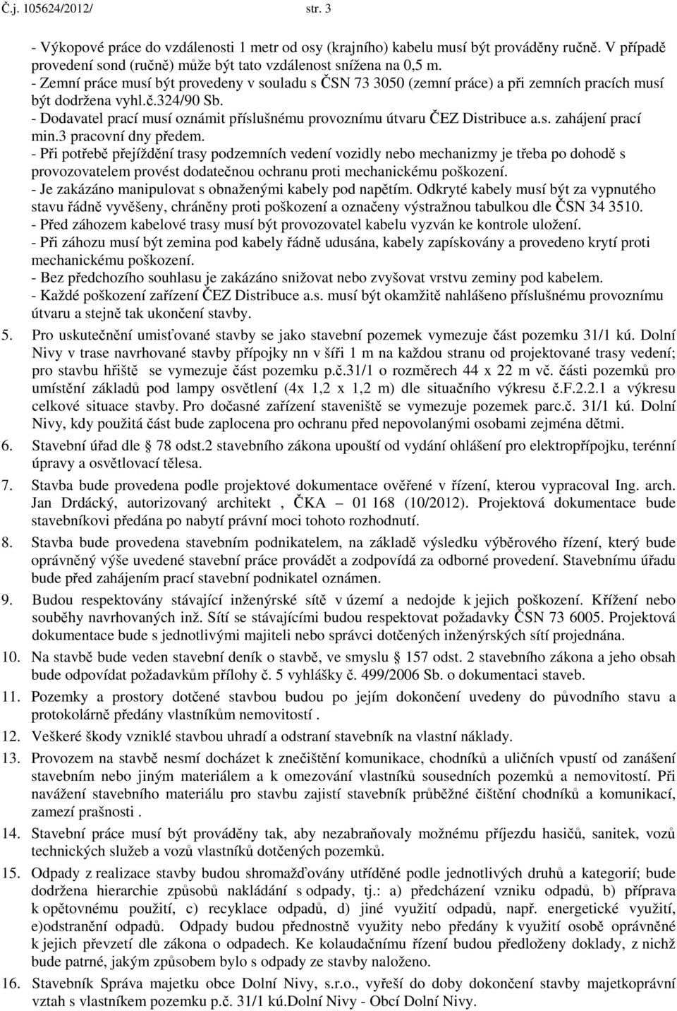 - Dodavatel prací musí oznámit příslušnému provoznímu útvaru ČEZ Distribuce a.s. zahájení prací min.3 pracovní dny předem.