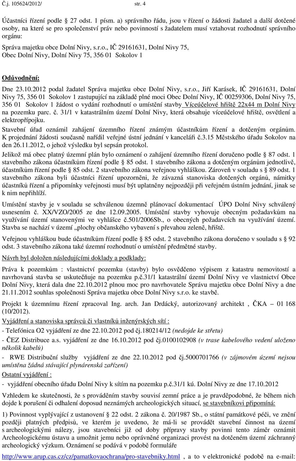 Dolní Nivy, s.r.o., IČ 29161631, Dolní Nivy 75, Obec Dolní Nivy, Dolní Nivy 75, 356 01 Sokolov 1 Odůvodnění: Dne 23.10.2012 podal žadatel Správa majetku obce Dolní Nivy, s.r.o., Jiří Karásek, IČ