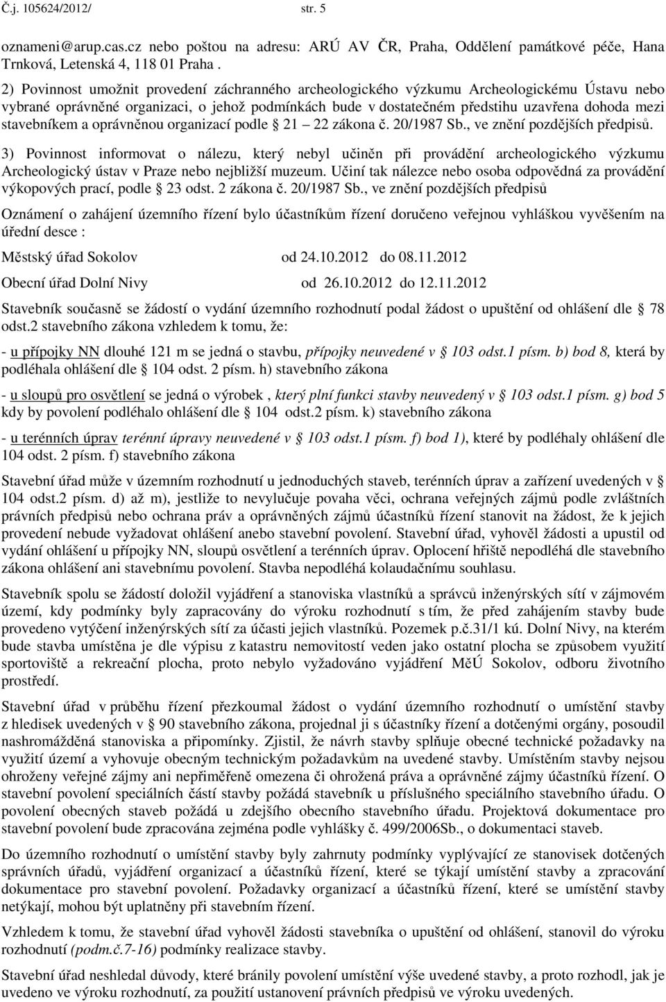 stavebníkem a oprávněnou organizací podle 21 22 zákona č. 20/1987 Sb., ve znění pozdějších předpisů.