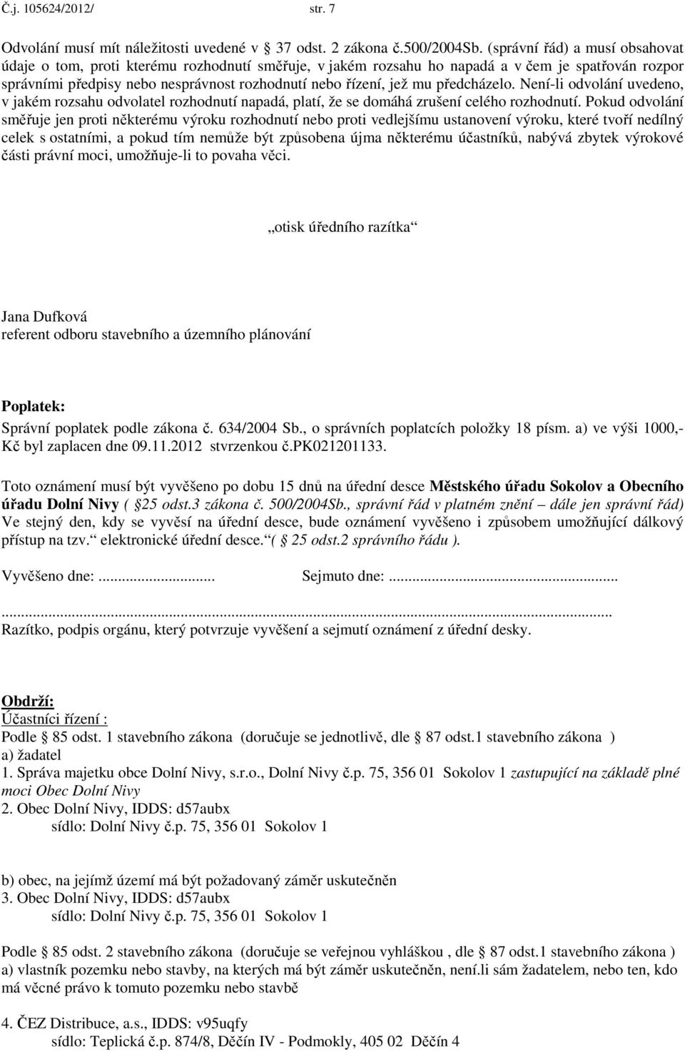 předcházelo. Není-li odvolání uvedeno, v jakém rozsahu odvolatel rozhodnutí napadá, platí, že se domáhá zrušení celého rozhodnutí.