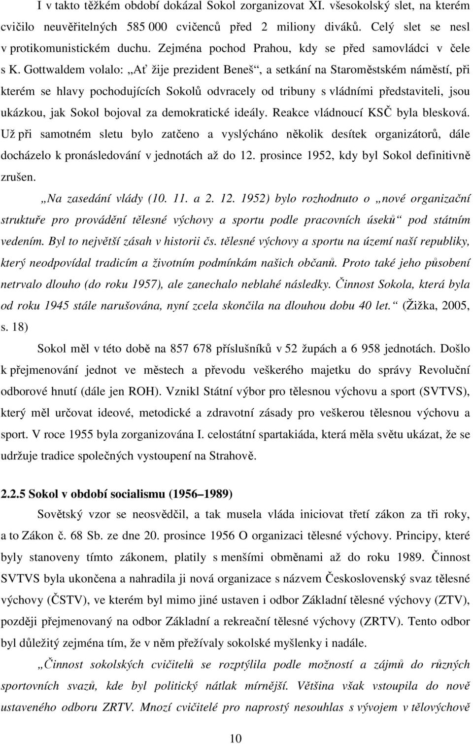 Gottwaldem volalo: Ať žije prezident Beneš, a setkání na Staroměstském náměstí, při kterém se hlavy pochodujících Sokolů odvracely od tribuny s vládními představiteli, jsou ukázkou, jak Sokol bojoval