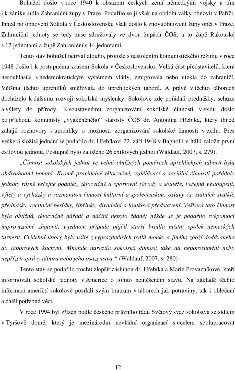 Zahraniční jednoty se tedy zase sdružovaly ve dvou župách ČOS, a to župě Rakouské s 12 jednotami a župě Zahraniční s 14 jednotami.