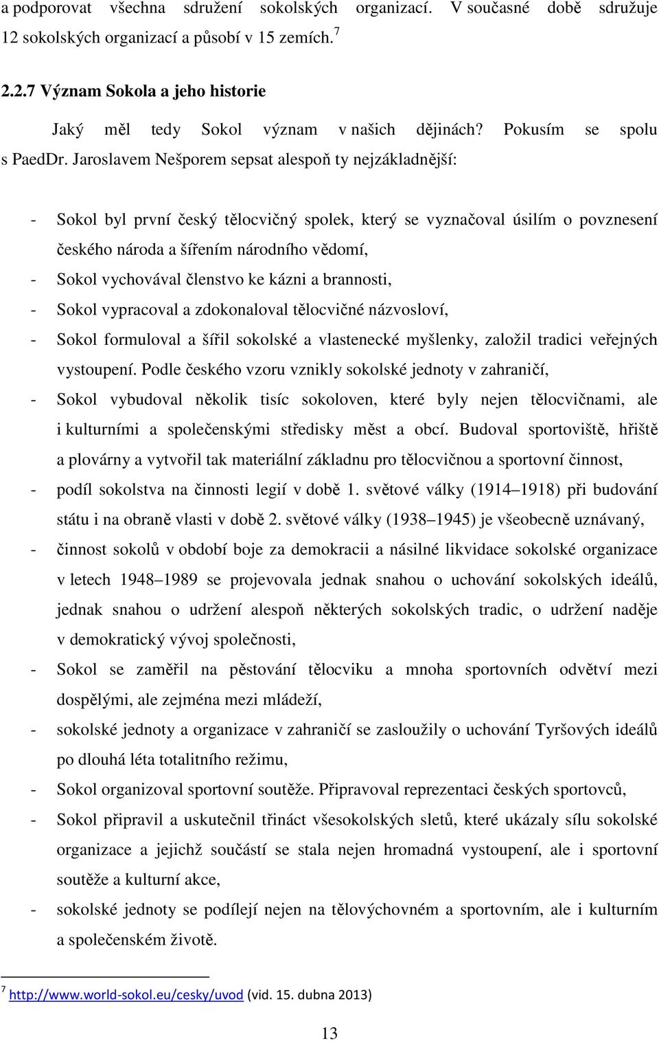 Jaroslavem Nešporem sepsat alespoň ty nejzákladnější: - Sokol byl první český tělocvičný spolek, který se vyznačoval úsilím o povznesení českého národa a šířením národního vědomí, - Sokol vychovával