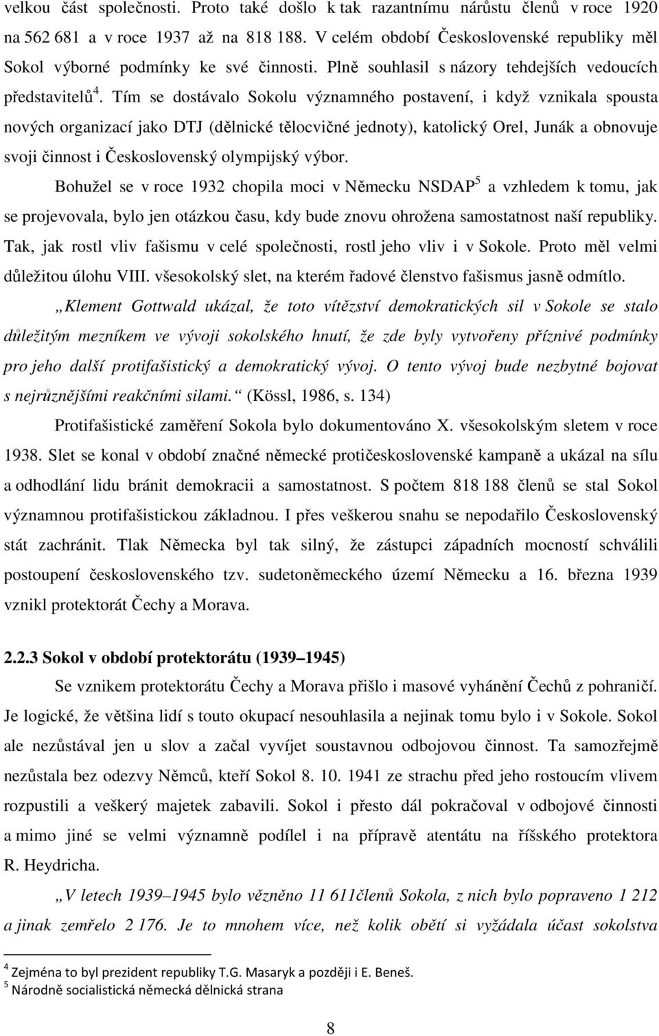 Tím se dostávalo Sokolu významného postavení, i když vznikala spousta nových organizací jako DTJ (dělnické tělocvičné jednoty), katolický Orel, Junák a obnovuje svoji činnost i Československý