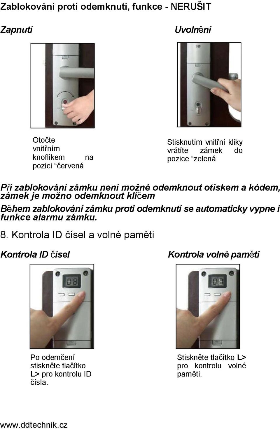 Během zablokování zámku proti odemknutí se automaticky vypne i funkce alarmu zámku. 8.