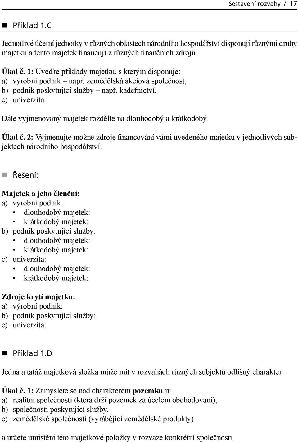 Dále vyjmenovaný majetek rozdělte na dlouhodobý a krátkodobý. Úkol č. 2: Vyjmenujte možné zdroje financování vámi uvedeného majetku v jednotlivých subjektech národního hospodářství.