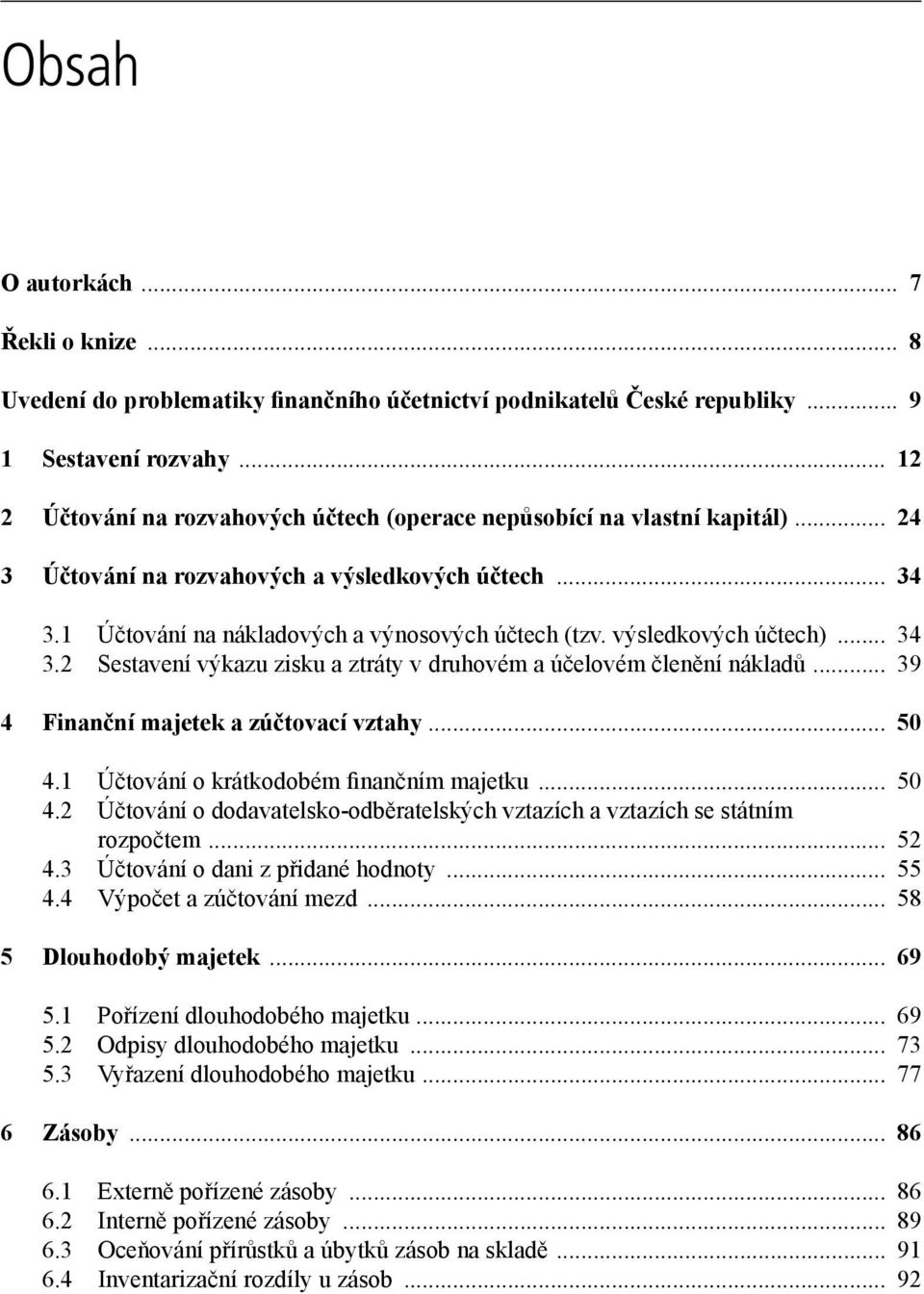 výsledkových účtech)... 34 3.2 Sestavení výkazu zisku a ztráty v druhovém a účelovém členění nákladů... 39 4 Finanční majetek a zúčtovací vztahy... 50 4.1 Účtování o krátkodobém finančním majetku.