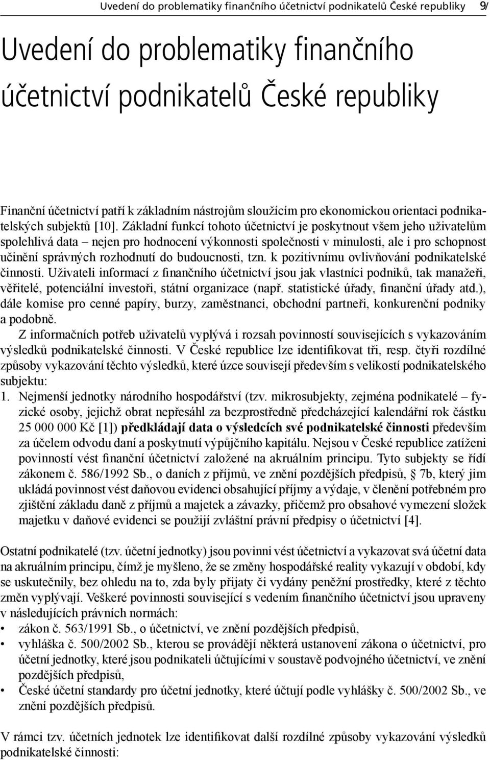 Základní funkcí tohoto účetnictví je poskytnout všem jeho uživatelům spolehlivá data nejen pro hodnocení výkonnosti společnosti v minulosti, ale i pro schopnost učinění správných rozhodnutí do