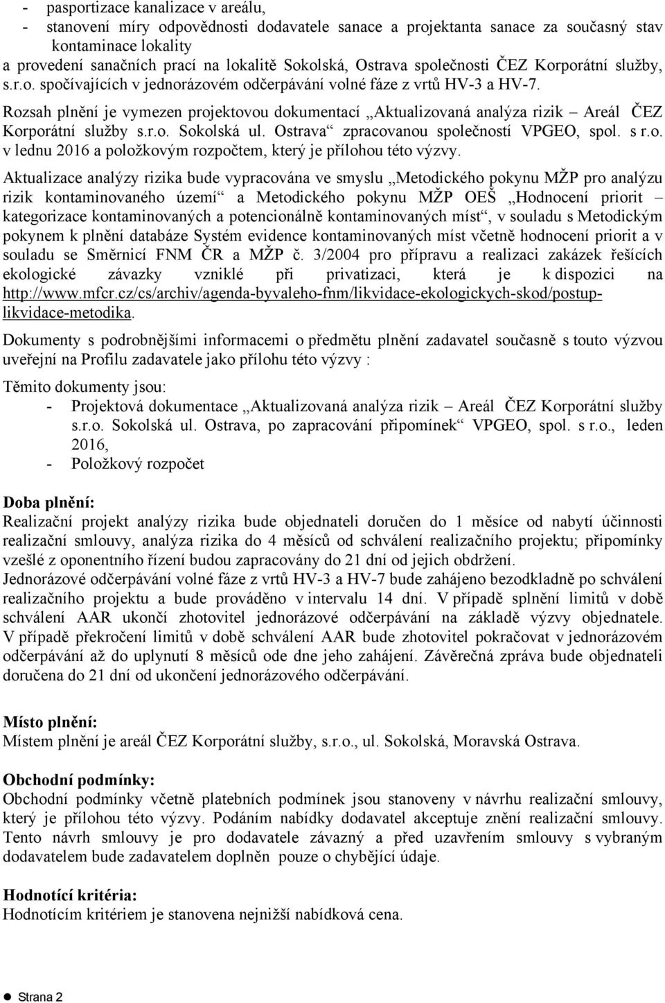 Rozsah plnění je vymezen projektovou dokumentací Aktualizovaná analýza rizik Areál ČEZ Korporátní služby s.r.o. Sokolská ul. Ostrava zpracovanou společností VPGEO, spol. s r.o. v lednu 2016 a položkovým rozpočtem, který je přílohou této výzvy.