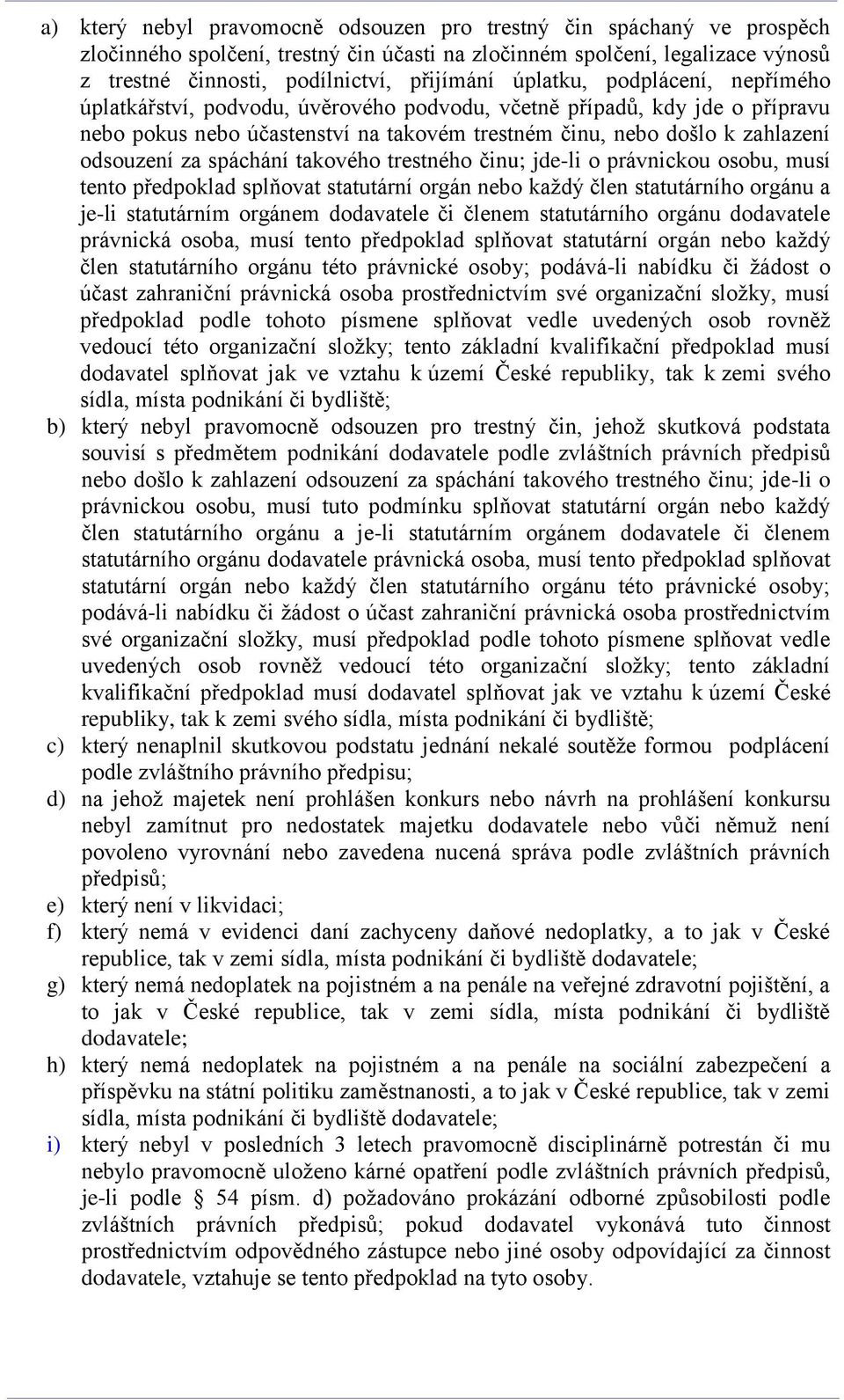 spáchání takového trestného činu; jde-li o právnickou osobu, musí tento předpoklad splňovat statutární orgán nebo každý člen statutárního orgánu a je-li statutárním orgánem dodavatele či členem