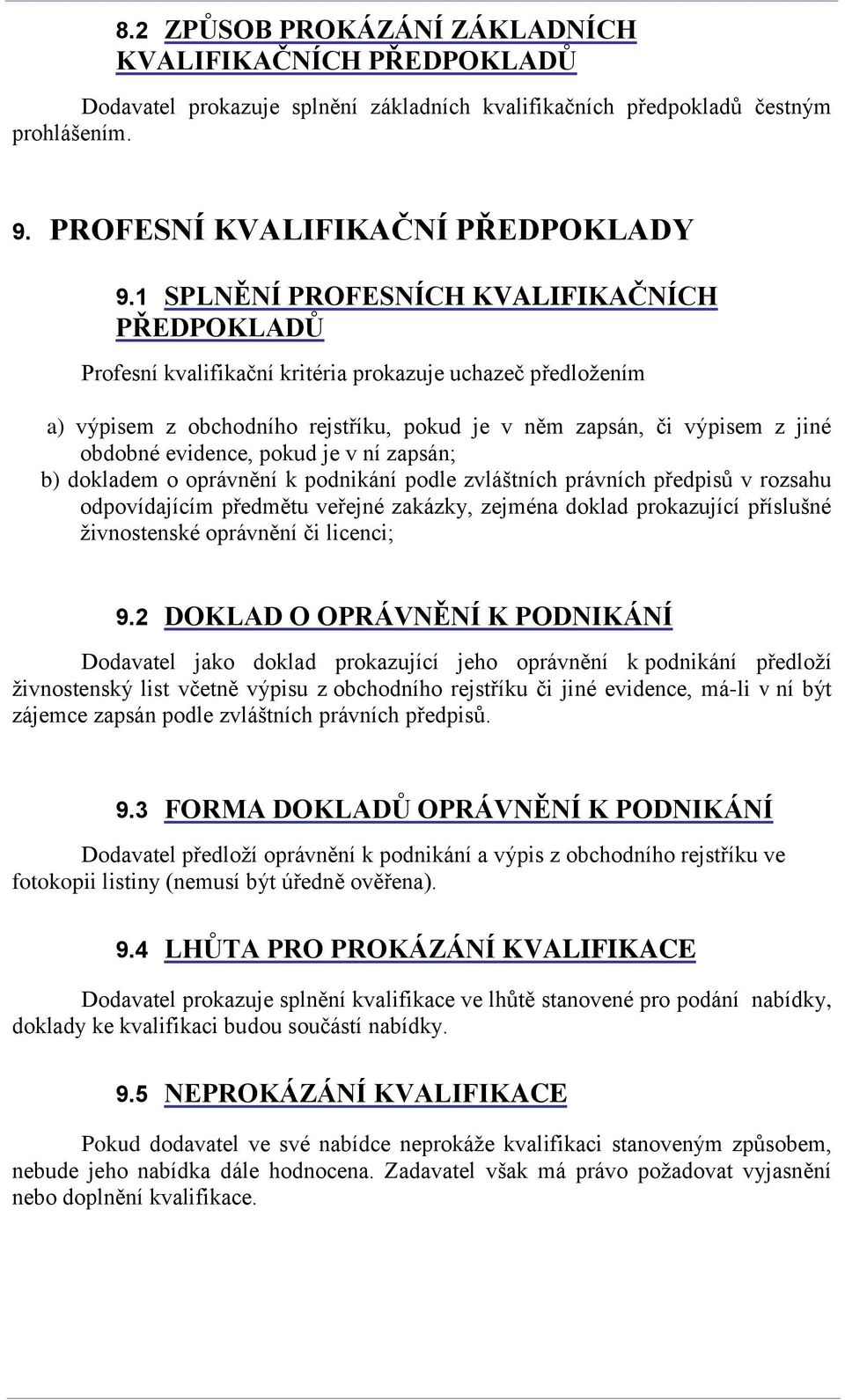 evidence, pokud je v ní zapsán; b) dokladem o oprávnění k podnikání podle zvláštních právních předpisů v rozsahu odpovídajícím předmětu veřejné zakázky, zejména doklad prokazující příslušné