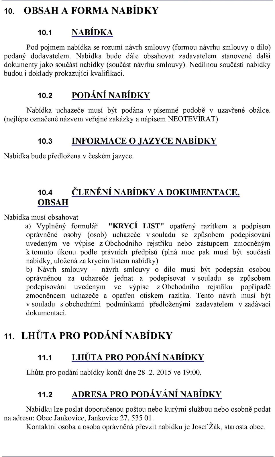 2 PODÁNÍ NABÍDKY Nabídka uchazeče musí být podána v písemné podobě v uzavřené obálce. (nejlépe označené názvem veřejné zakázky a nápisem NEOTEVÍRAT) 10.