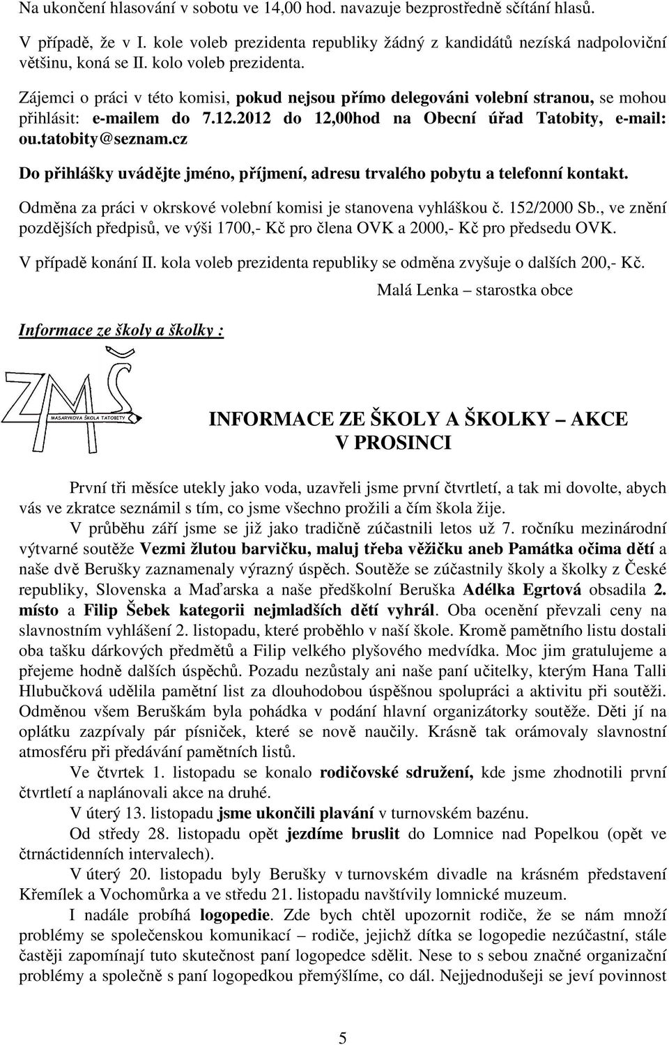 tatobity@seznam.cz Do přihlášky uvádějte jméno, příjmení, adresu trvalého pobytu a telefonní kontakt. Odměna za práci v okrskové volební komisi je stanovena vyhláškou č. 152/2000 Sb.