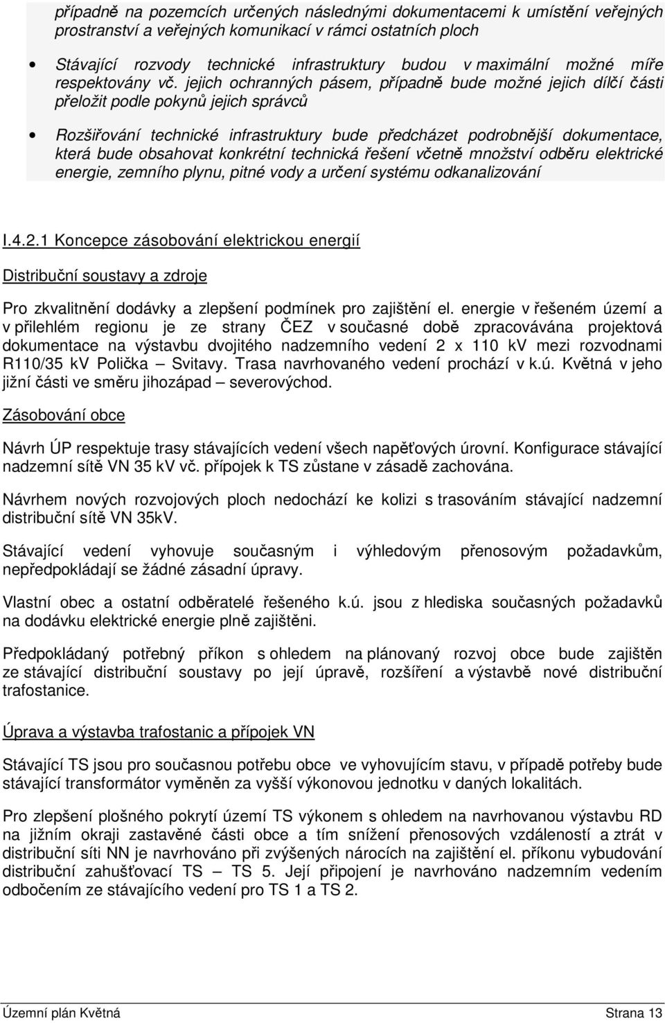 jejich ochranných pásem, případně bude možné jejich dílčí části přeložit podle pokynů jejich správců Rozšiřování technické infrastruktury bude předcházet podrobnější dokumentace, která bude obsahovat