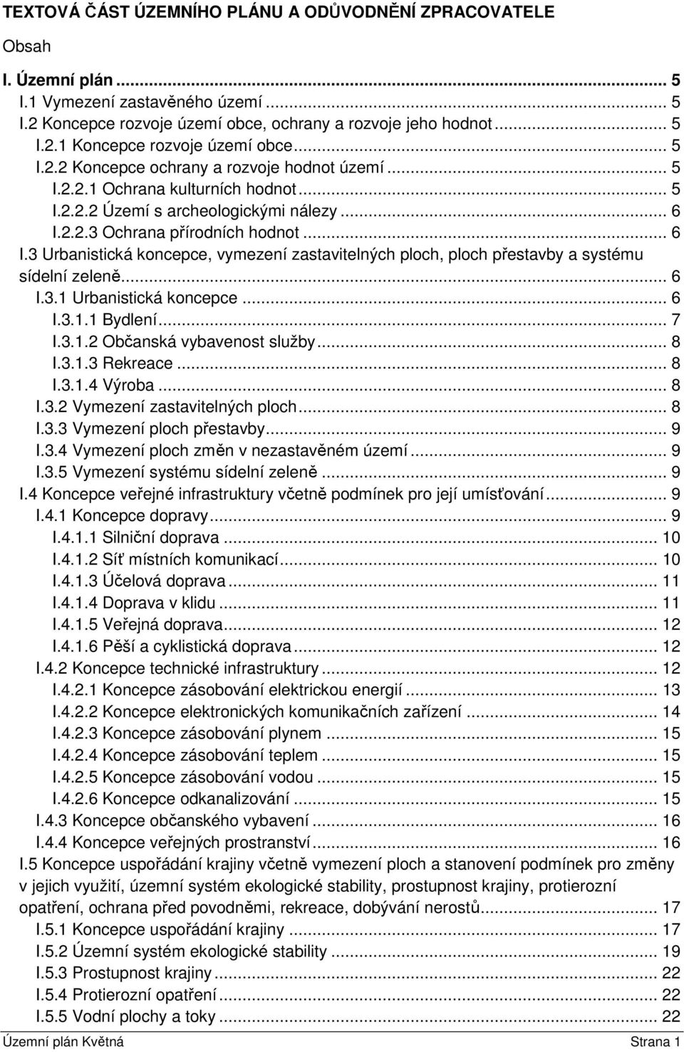 2.2.3 Ochrana přírodních hodnot... 6 I.3 Urbanistická koncepce, vymezení zastavitelných ploch, ploch přestavby a systému sídelní zeleně... 6 I.3.1 Urbanistická koncepce... 6 I.3.1.1 Bydlení... 7 I.3.1.2 Občanská vybavenost služby.